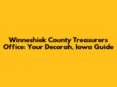 Winneshiek County Treasurer's Office: Your Decorah, Iowa Guide