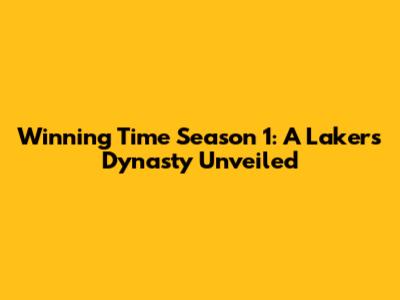 Winning Time Season 1: A Lakers Dynasty Unveiled