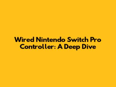 Wired Nintendo Switch Pro Controller: A Deep Dive