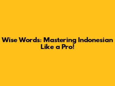 Wise Words: Mastering Indonesian Like a Pro!