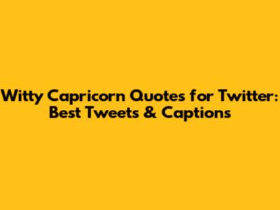 Witty Capricorn Quotes for Twitter: Best Tweets & Captions
