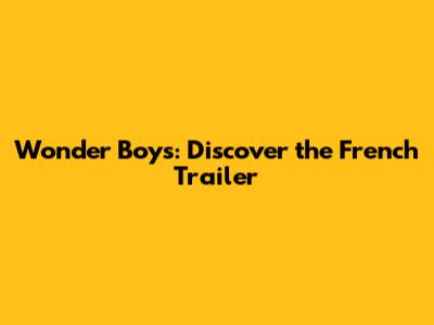 Wonder Boys: Discover the French Trailer