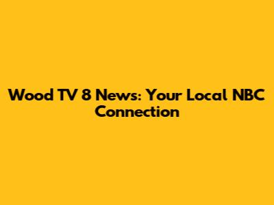 Wood TV 8 News: Your Local NBC Connection