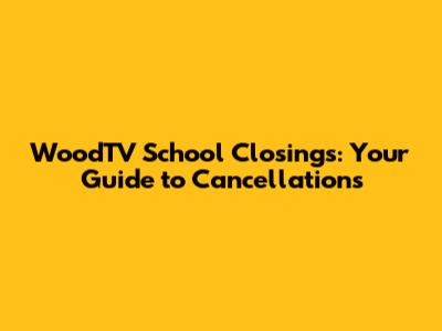 WoodTV School Closings: Your Guide to Cancellations