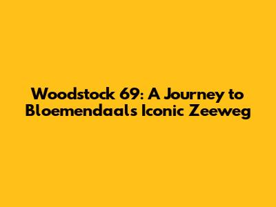 Woodstock '69: A Journey to Bloemendaal's Iconic Zeeweg