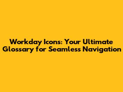 Workday Icons: Your Ultimate Glossary for Seamless Navigation