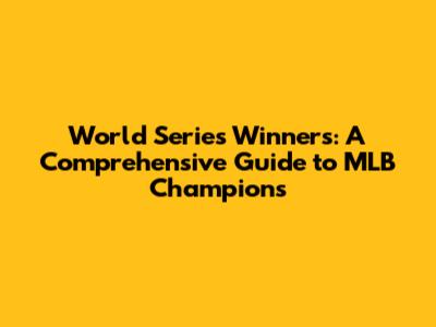 World Series Winners: A Comprehensive Guide to MLB Champions