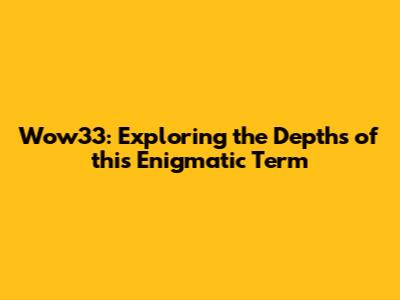 Wow33: Exploring the Depths of this Enigmatic Term