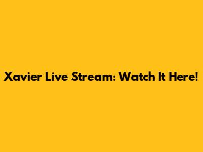Xavier Live Stream: Watch It Here!