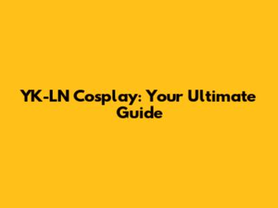 YK-LN Cosplay: Your Ultimate Guide