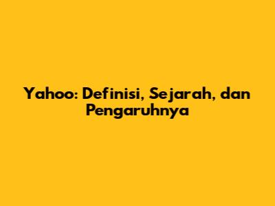 Yahoo: Definisi, Sejarah, dan Pengaruhnya