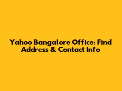 Yahoo Bangalore Office: Find Address & Contact Info