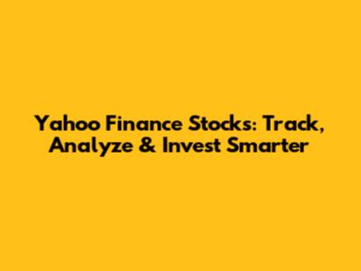 Yahoo Finance Stocks: Track, Analyze & Invest Smarter