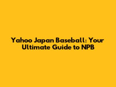 Yahoo Japan Baseball: Your Ultimate Guide to NPB
