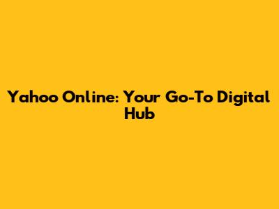 Yahoo Online: Your Go-To Digital Hub