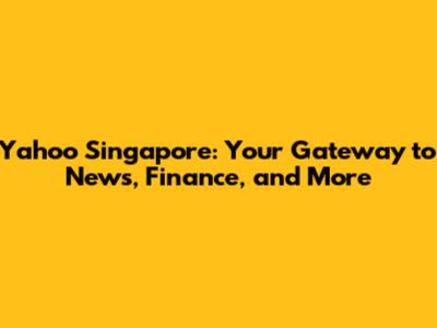 Yahoo Singapore: Your Gateway to News, Finance, and More