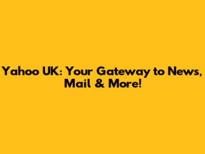Yahoo UK: Your Gateway to News, Mail & More!