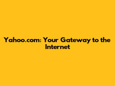 Yahoo.com: Your Gateway to the Internet