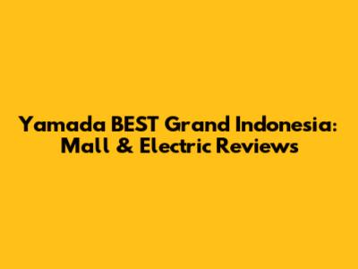 Yamada BEST Grand Indonesia: Mall & Electric Reviews