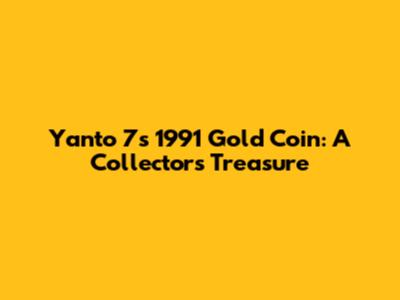 Yanto 7's 1991 Gold Coin: A Collector's Treasure
