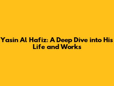 Yasin Al Hafiz: A Deep Dive into His Life and Works