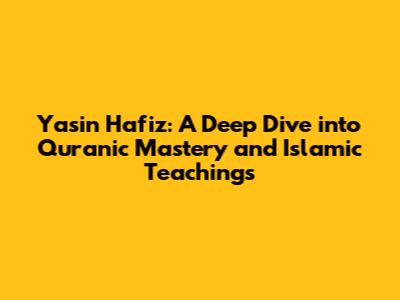 Yasin Hafiz: A Deep Dive into Quranic Mastery and Islamic Teachings