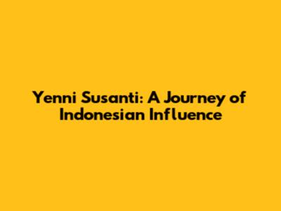 Yenni Susanti: A Journey of Indonesian Influence