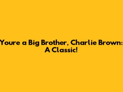 You're a Big Brother, Charlie Brown: A Classic!
