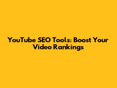 YouTube SEO Tools: Boost Your Video Rankings
