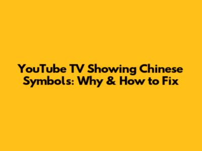 YouTube TV Showing Chinese Symbols: Why & How to Fix