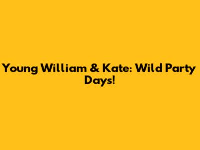 Young William & Kate: Wild Party Days!