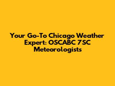 Your Go-To Chicago Weather Expert: OSCABC 7SC Meteorologists
