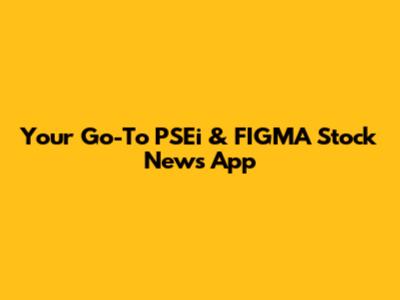 Your Go-To PSEi & FIGMA Stock News App