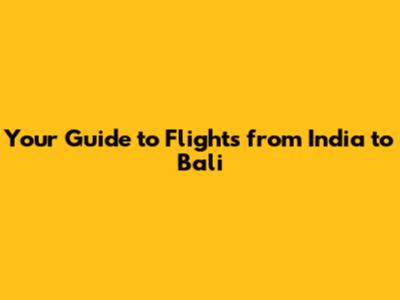Your Guide to Flights from India to Bali