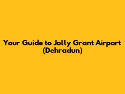 Your Guide to Jolly Grant Airport (Dehradun)