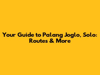 Your Guide to Palang Joglo, Solo: Routes & More
