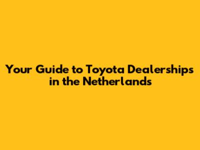 Your Guide to Toyota Dealerships in the Netherlands