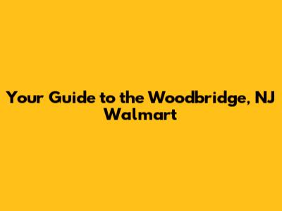 Your Guide to the Woodbridge, NJ Walmart