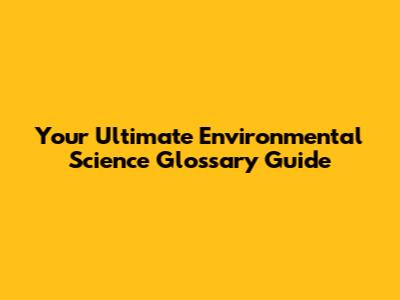 Your Ultimate Environmental Science Glossary Guide