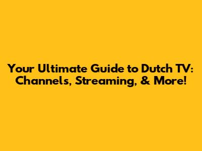 Your Ultimate Guide to Dutch TV: Channels, Streaming, & More!