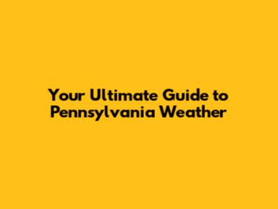 Your Ultimate Guide to Pennsylvania Weather