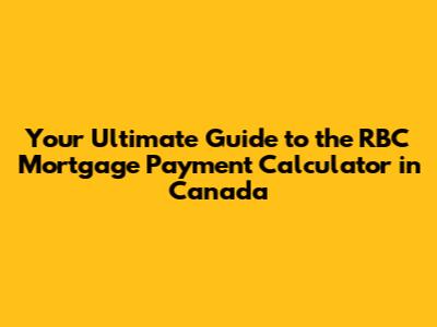 Your Ultimate Guide to the RBC Mortgage Payment Calculator in Canada