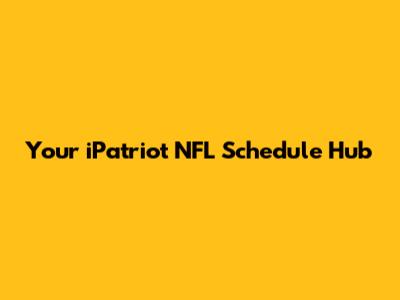 Your iPatriot NFL Schedule Hub