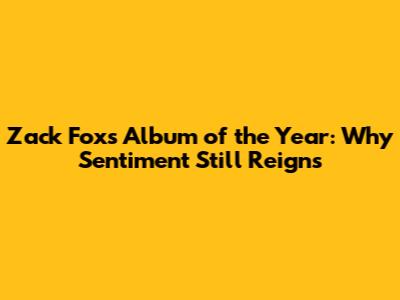 Zack Fox's Album of the Year: Why 'Sentiment' Still Reigns