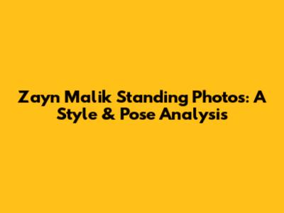 Zayn Malik Standing Photos: A Style & Pose Analysis