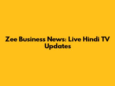 Zee Business News: Live Hindi TV Updates