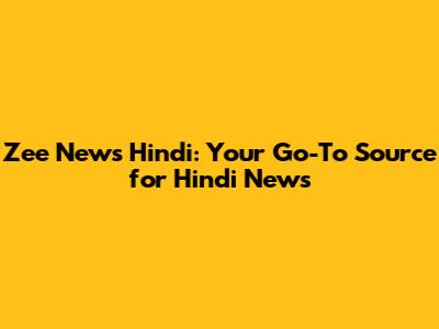 Zee News Hindi: Your Go-To Source for Hindi News