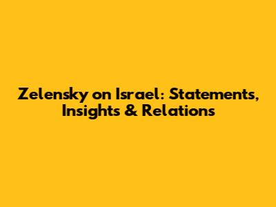 Zelensky on Israel: Statements, Insights & Relations