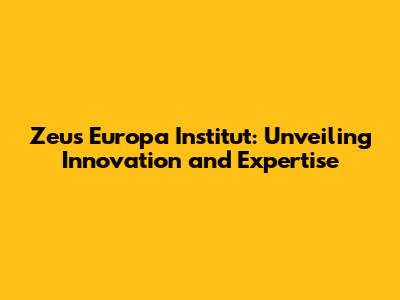 Zeus Europa Institut: Unveiling Innovation and Expertise