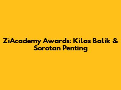 ZiAcademy Awards: Kilas Balik & Sorotan Penting